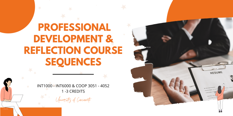 Professional Development & Reflection Course Sequences (INT1000 - INT6000 & COOP 3051 - 4052). 1 - 3 Credit hours. University of CIncinnati.